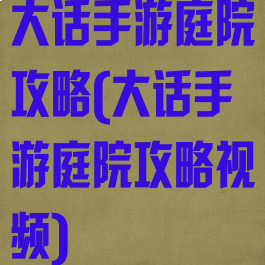 大话手游庭院攻略(大话手游庭院攻略视频)