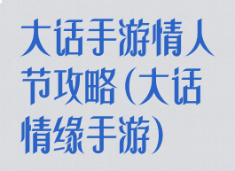 大话手游情人节攻略(大话情缘手游)