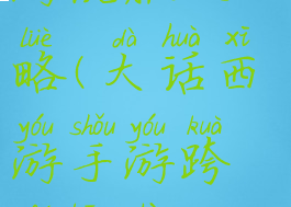 大话手游手游混服攻略(大话西游手游跨服帮战攻略)