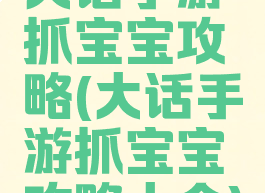 大话手游抓宝宝攻略(大话手游抓宝宝攻略大全)