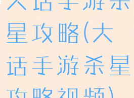 大话手游杀星攻略(大话手游杀星攻略视频)