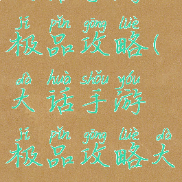 大话手游极品攻略(大话手游极品攻略大全)