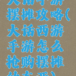 大话手游摆摊攻略(大话西游手游怎么抢购摆摊的东西)