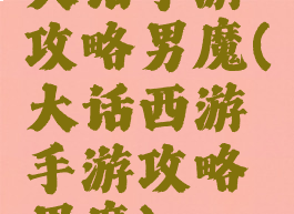 大话手游攻略男魔(大话西游手游攻略男魔)