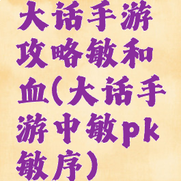 大话手游攻略敏和血(大话手游中敏pk敏序)