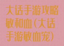大话手游攻略敏和血(大话手游敏血宠)
