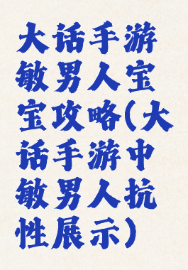 大话手游敏男人宝宝攻略(大话手游中敏男人抗性展示)