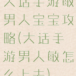 大话手游敏男人宝宝攻略(大话手游男人敏怎么上去)