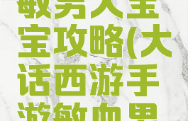 大话手游敏男人宝宝攻略(大话西游手游敏血男人攻略)