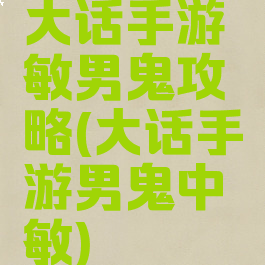 大话手游敏男鬼攻略(大话手游男鬼中敏)