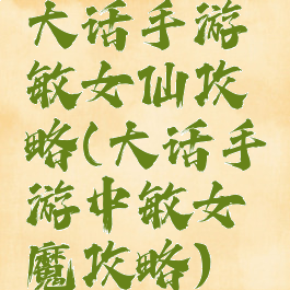 大话手游敏女仙攻略(大话手游中敏女魔攻略)