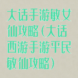 大话手游敏女仙攻略(大话西游手游平民敏仙攻略)