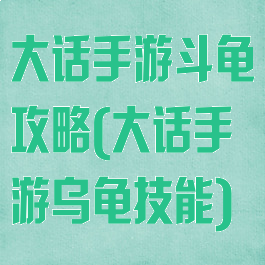 大话手游斗龟攻略(大话手游乌龟技能)