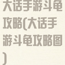 大话手游斗龟攻略(大话手游斗龟攻略图)