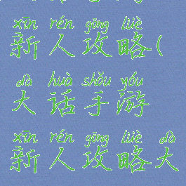 大话手游新人攻略(大话手游新人攻略大全)