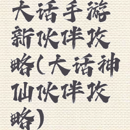 大话手游新伙伴攻略(大话神仙伙伴攻略)