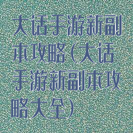 大话手游新副本攻略(大话手游新副本攻略大全)