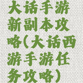 大话手游新副本攻略(大话西游手游任务攻略)