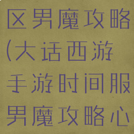 大话手游新区男魔攻略(大话西游手游时间服男魔攻略心得)