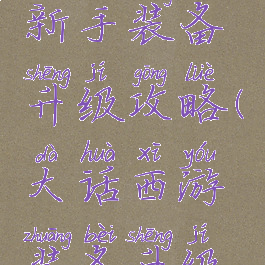 大话手游新手装备升级攻略(大话西游装备升级攻略)