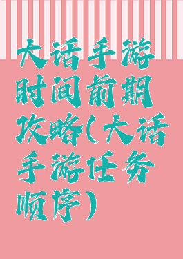 大话手游时间前期攻略(大话手游任务顺序)