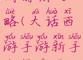 大话手游时间前期攻略(大话西游手游新手攻略心得2020年)