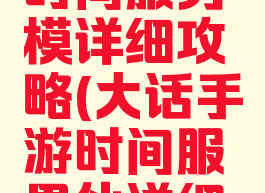 大话手游时间服男模详细攻略(大话手游时间服男仙详细攻略)