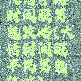 大话手游时间服男鬼攻略(大话时间服平民男鬼攻略)