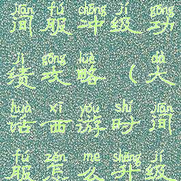 大话手游时间服冲级功绩攻略(大话西游时间服怎么升级)