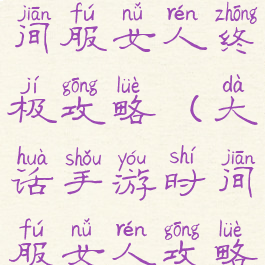 大话手游时间服女人终极攻略(大话手游时间服女人攻略贴吧)