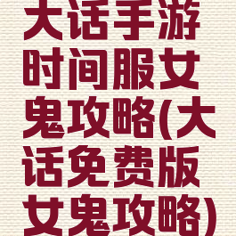 大话手游时间服女鬼攻略(大话免费版女鬼攻略)