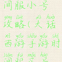 大话手游时间服小号攻略(大话西游手游时间服买号攻略)