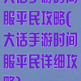 大话手游时间服平民攻略(大话手游时间服平民详细攻略)