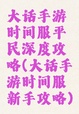 大话手游时间服平民深度攻略(大话手游时间服新手攻略)