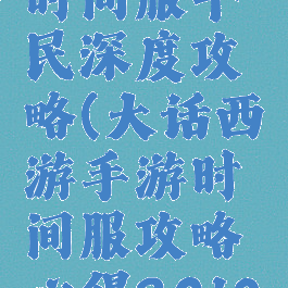 大话手游时间服平民深度攻略(大话西游手游时间服攻略心得2019)