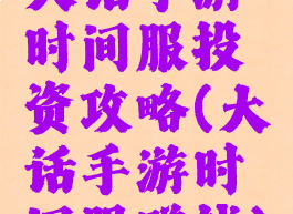 大话手游时间服投资攻略(大话手游时间服赚钱)