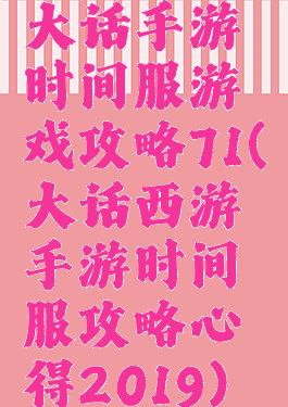 大话手游时间服游戏攻略71(大话西游手游时间服攻略心得2019)