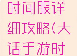 大话手游时间服详细攻略(大话手游时间服)