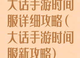 大话手游时间服详细攻略(大话手游时间服新攻略)