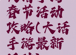 大话手游春节活动攻略(大话手游最新活动)