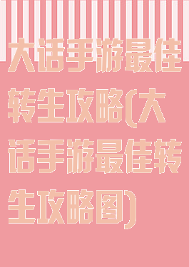 大话手游最佳转生攻略(大话手游最佳转生攻略图)