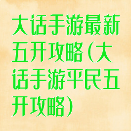 大话手游最新五开攻略(大话手游平民五开攻略)