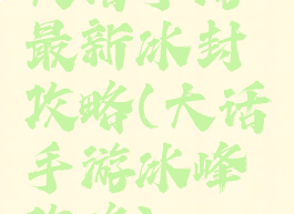 大话手游最新冰封攻略(大话手游冰峰攻略)