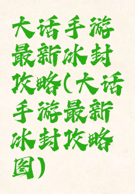 大话手游最新冰封攻略(大话手游最新冰封攻略图)