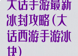 大话手游最新冰封攻略(大话西游手游冰块)