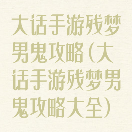 大话手游残梦男鬼攻略(大话手游残梦男鬼攻略大全)
