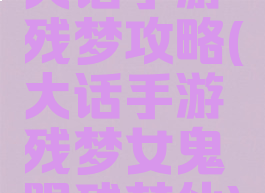 大话手游残梦攻略(大话手游残梦女鬼跟残梦仙)