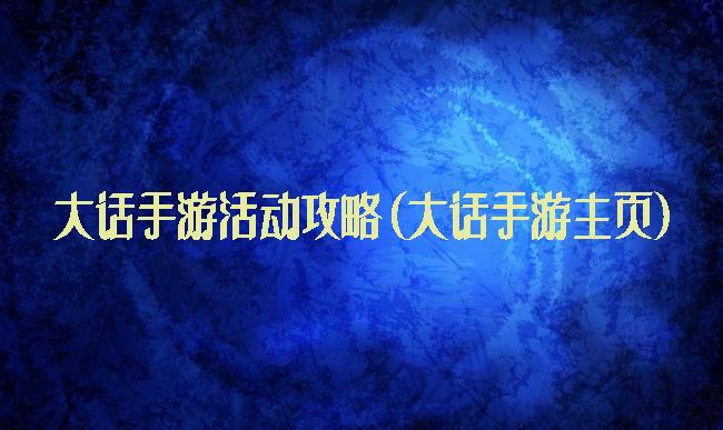 大话手游活动攻略(大话手游主页)