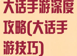 大话手游深度攻略(大话手游技巧)