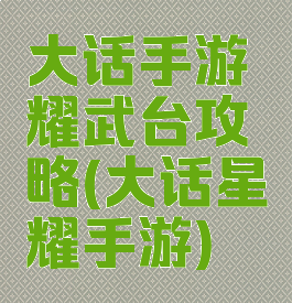 大话手游耀武台攻略(大话星耀手游)